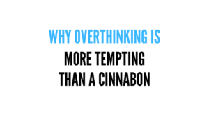 Text graphic on white background: "Why Overthinking is More Tempting than a Cinnabon" in blue and black bold font.