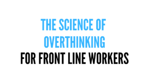 Text overlay graphic stating "The Science of Overthinking for Front Line Workers" in blue and black font on a white background.