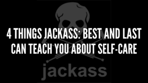Black graphic with a skull icon and bold white text reading "4 Things Jackass: Best and Last Can Teach You About Self-Care," with the Jackass movie logo below